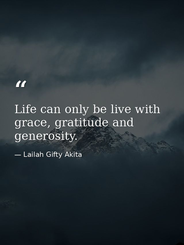 Life can only be live with grace, gratitude and generosity. — Lailah Gifty Akita
