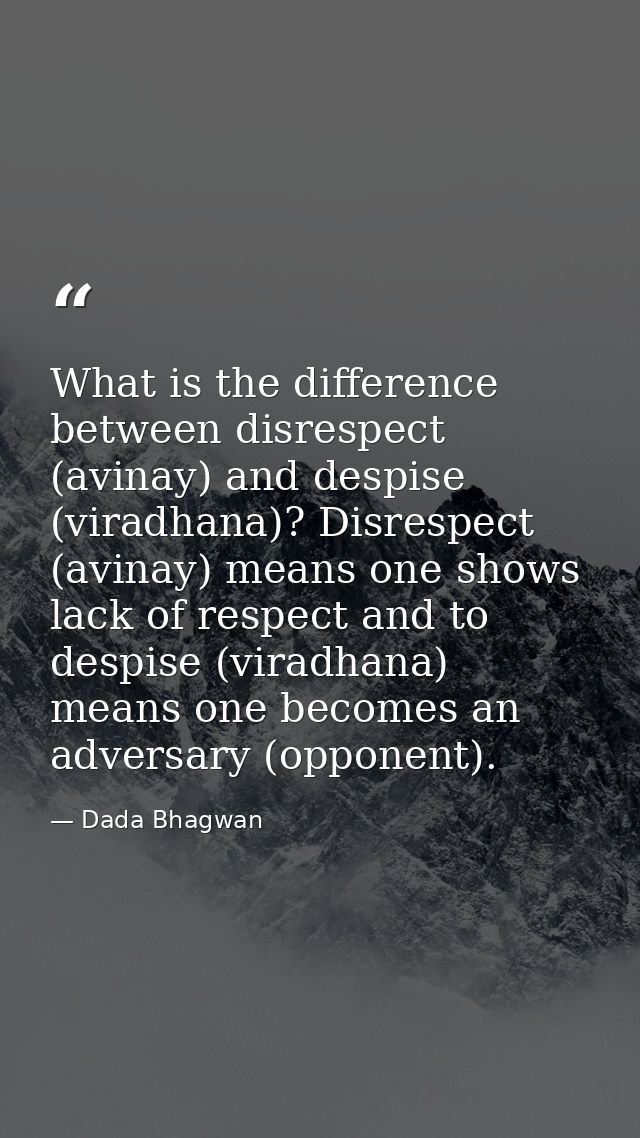 What is the difference between disrespect (avinay) and despise (viradhana)? Disrespect (avinay) means one shows lack of  — Dada Bhagwan
