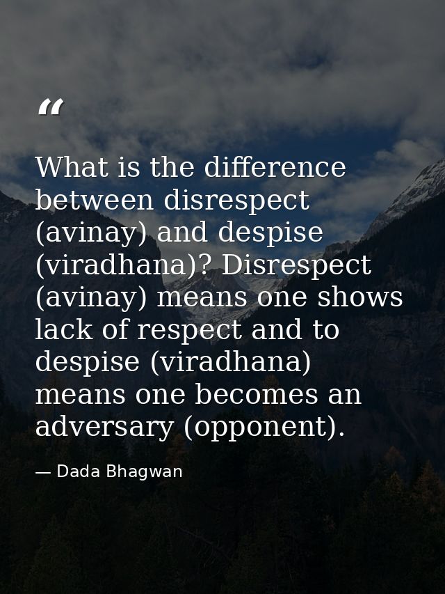 What is the difference between disrespect (avinay) and despise (viradhana)? Disrespect (avinay) means one shows lack of  — Dada Bhagwan