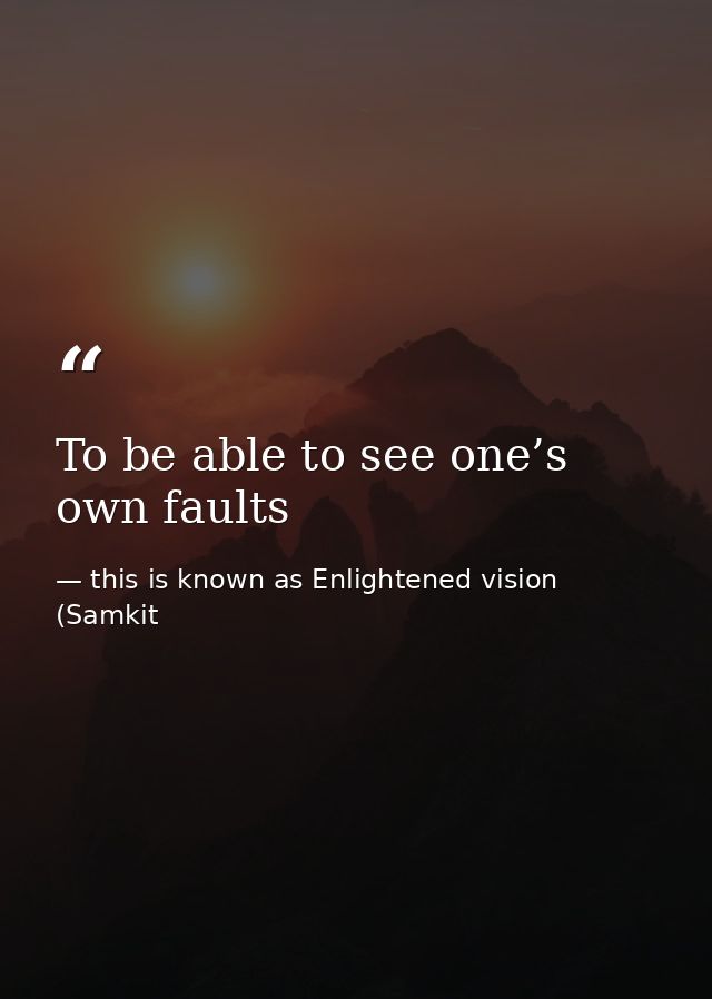 To be able to see one’s own faults — this is known as Enlightened vision (Samkit
