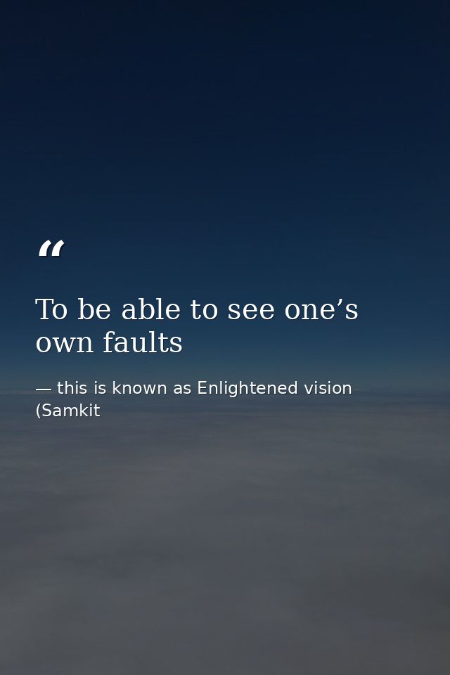 To be able to see one’s own faults — this is known as Enlightened vision (Samkit