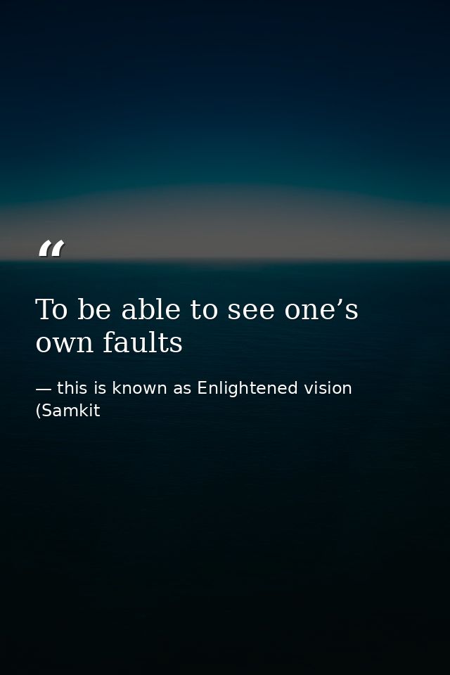 To be able to see one’s own faults — this is known as Enlightened vision (Samkit