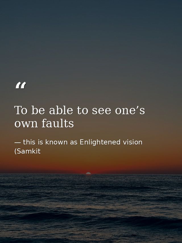 To be able to see one’s own faults — this is known as Enlightened vision (Samkit