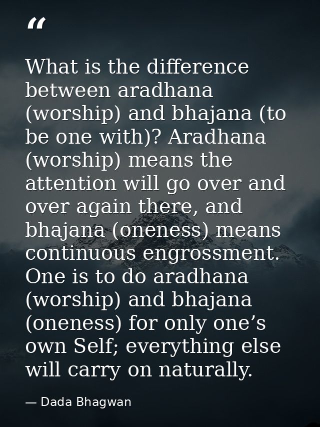 What is the difference between aradhana (worship) and bhajana (to be one with)? Aradhana (worship) means the attention w — Dada Bhagwan