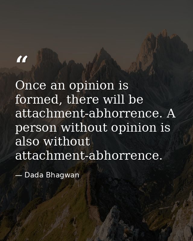 Once an opinion is formed, there will be attachment-abhorrence. A person without opinion is also without attachment-abho — Dada Bhagwan