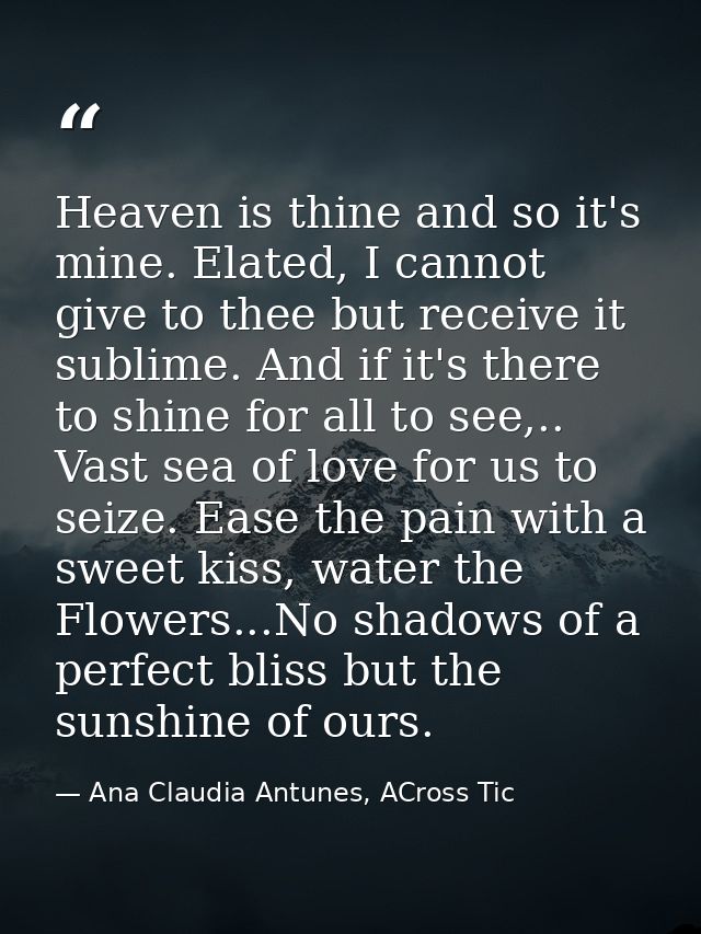 Heaven is thine and so it's mine. Elated, I cannot give to thee but receive it sublime. And if it's there to shine for a — Ana Claudia Antunes, ACross Tic