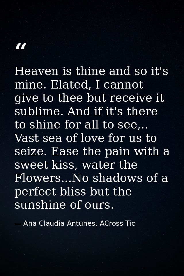 Heaven is thine and so it's mine. Elated, I cannot give to thee but receive it sublime. And if it's there to shine for a — Ana Claudia Antunes, ACross Tic