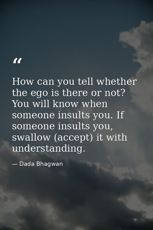 How can you tell whether the ego is there or not? You will know when someone insults you. If someone insults you, swallo — Dada Bhagwan