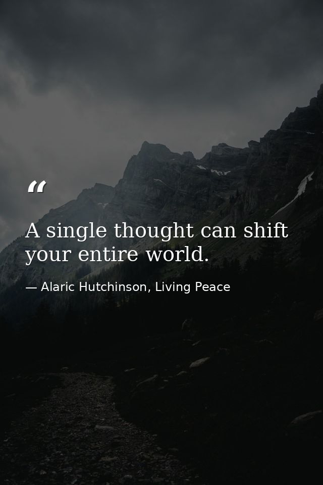 A single thought can shift your entire world. — Alaric Hutchinson, Living Peace