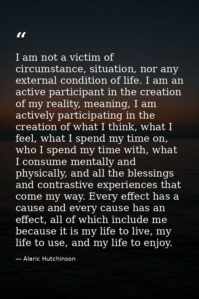 I am not a victim of circumstance, situation, nor any external condition of life. I am an active participant in the crea — Alaric Hutchinson