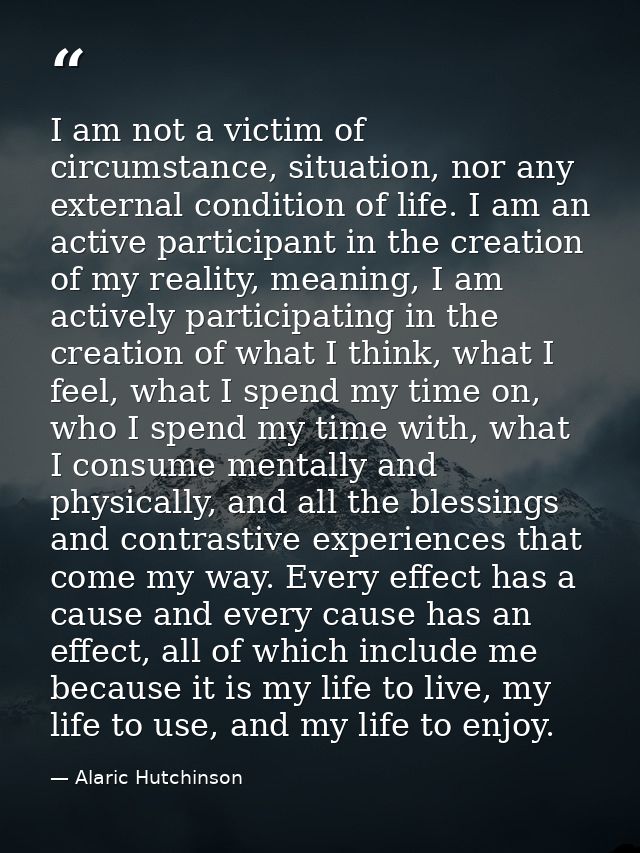 I am not a victim of circumstance, situation, nor any external condition of life. I am an active participant in the crea — Alaric Hutchinson