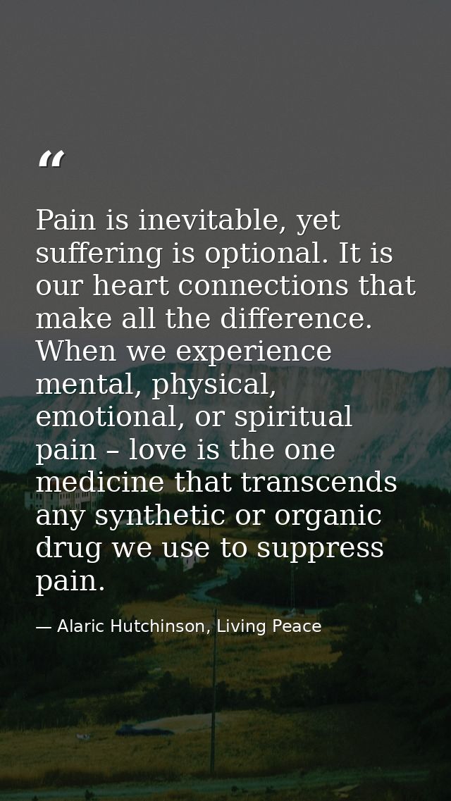 Pain is inevitable, yet suffering is optional. It is our heart connections that make all the difference. When we experie — Alaric Hutchinson, Living Peace