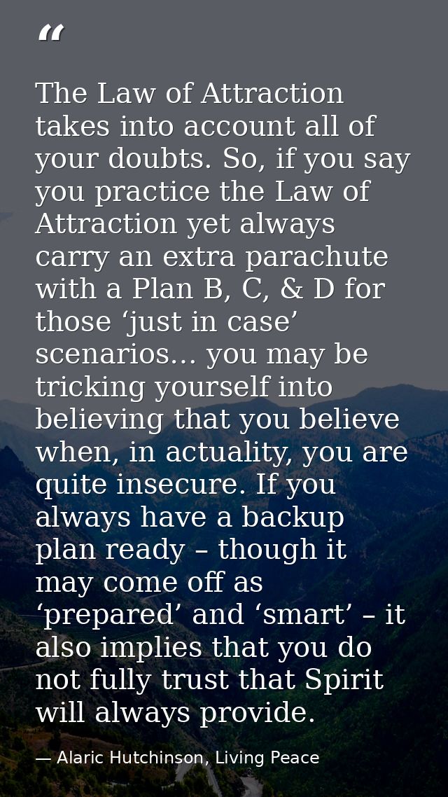 The Law of Attraction takes into account all of your doubts. So, if you say you practice the Law of Attraction yet alway — Alaric Hutchinson, Living Peace