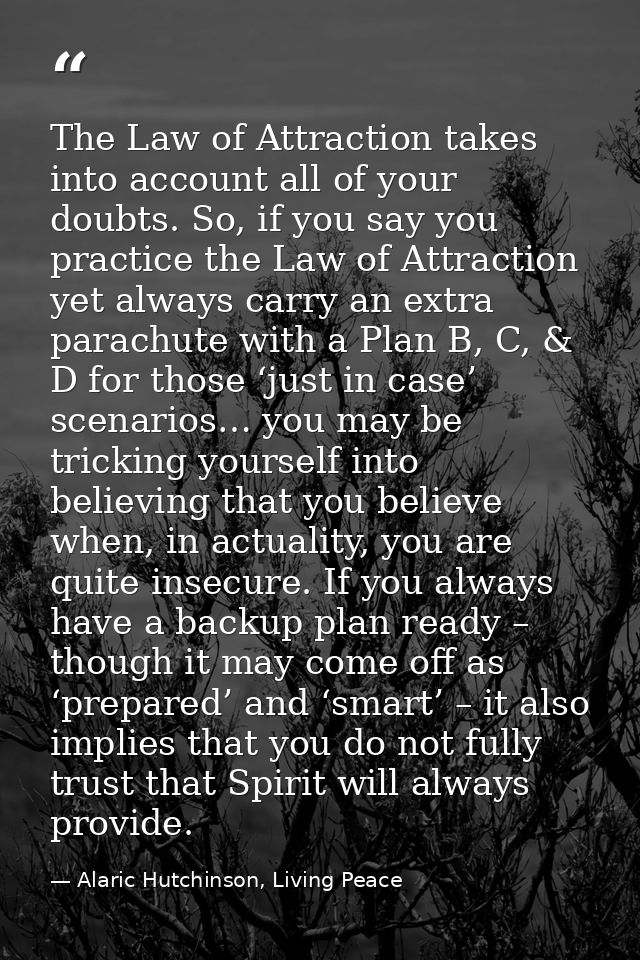 The Law of Attraction takes into account all of your doubts. So, if you say you practice the Law of Attraction yet alway — Alaric Hutchinson, Living Peace