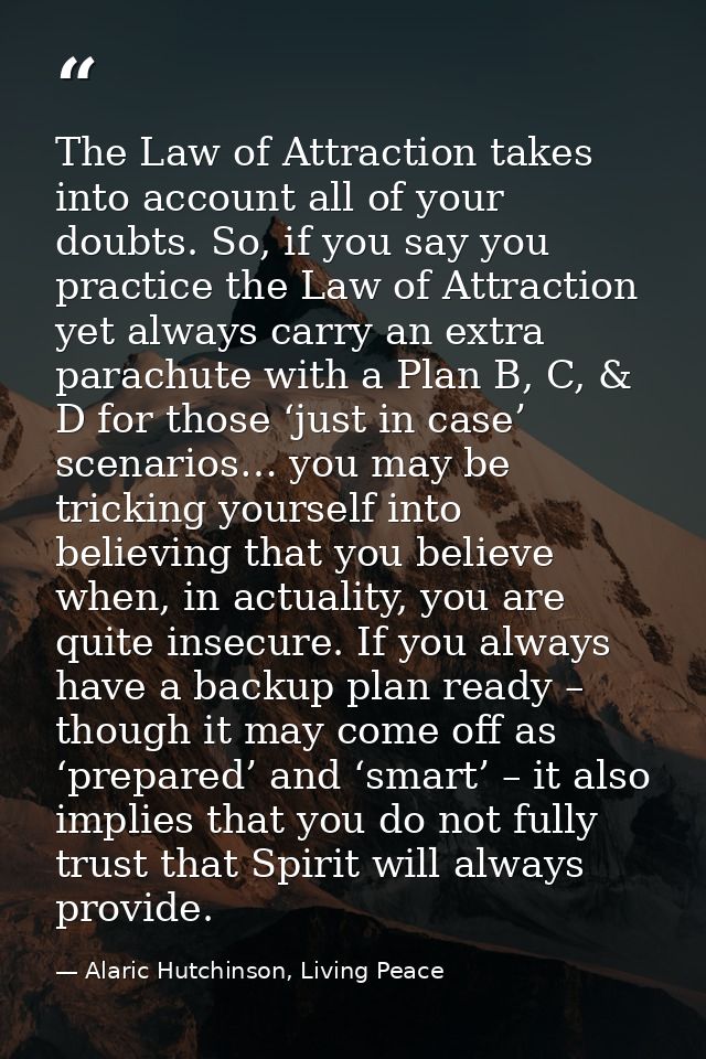 The Law of Attraction takes into account all of your doubts. So, if you say you practice the Law of Attraction yet alway — Alaric Hutchinson, Living Peace