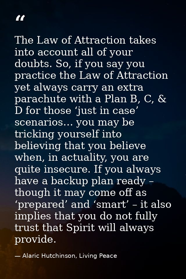 The Law of Attraction takes into account all of your doubts. So, if you say you practice the Law of Attraction yet alway — Alaric Hutchinson, Living Peace