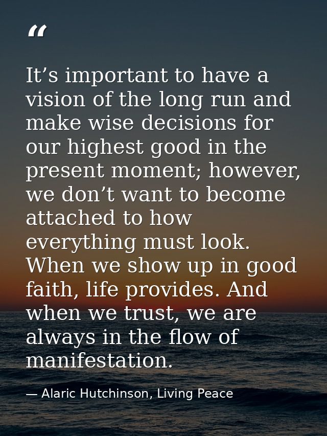 It’s important to have a vision of the long run and make wise decisions for our highest good in the present moment; howe — Alaric Hutchinson, Living Peace