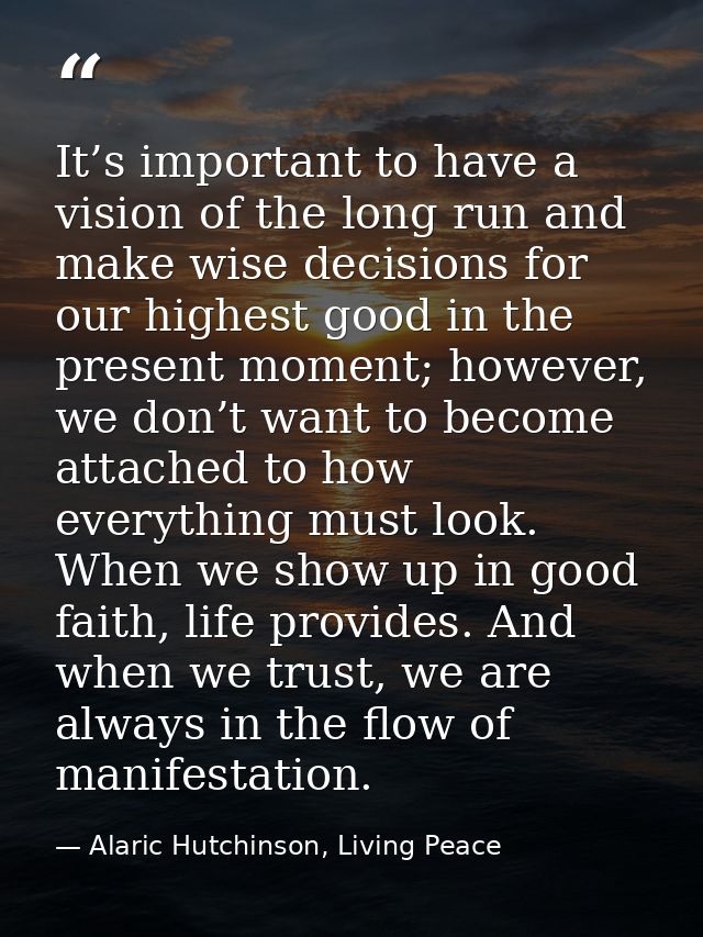 It’s important to have a vision of the long run and make wise decisions for our highest good in the present moment; howe — Alaric Hutchinson, Living Peace