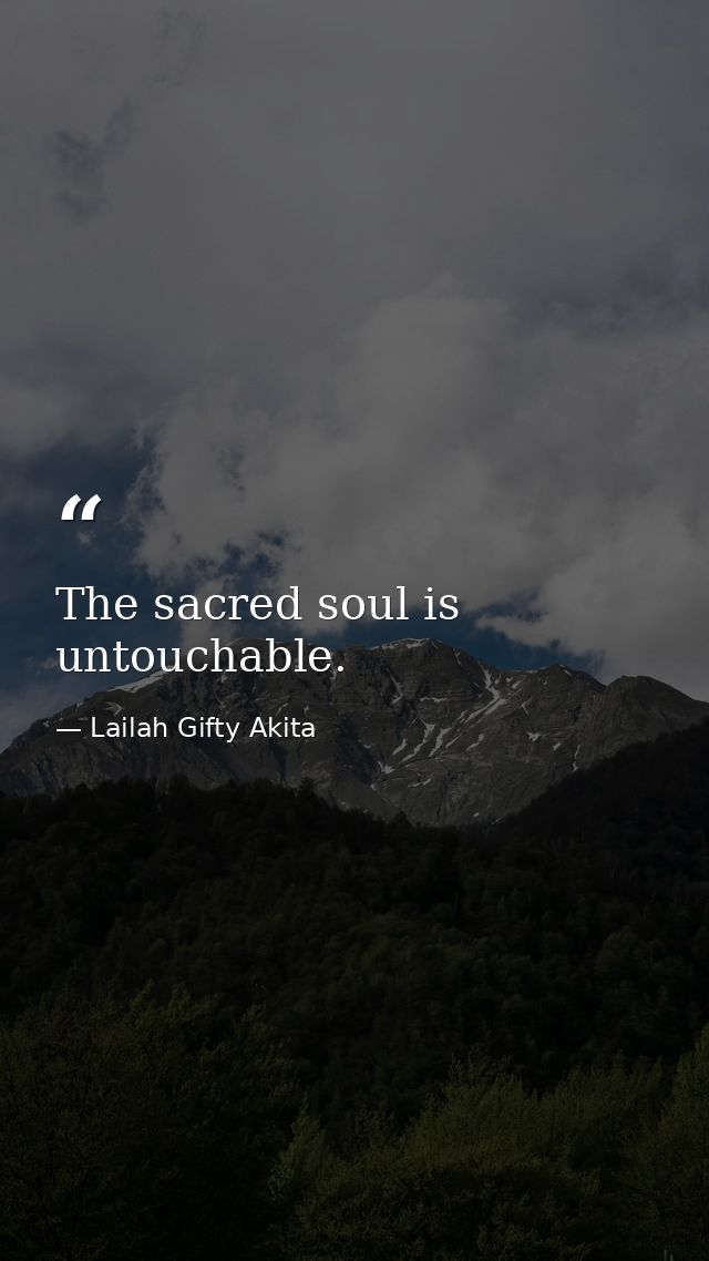 The sacred soul is untouchable. — Lailah Gifty Akita