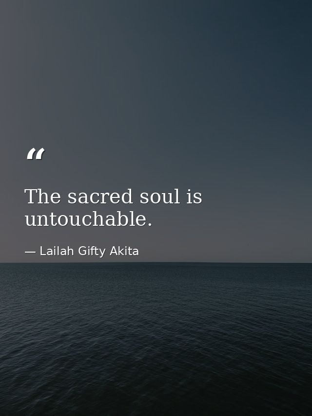 The sacred soul is untouchable. — Lailah Gifty Akita