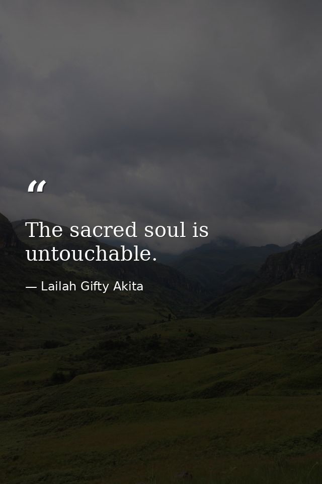 The sacred soul is untouchable. — Lailah Gifty Akita