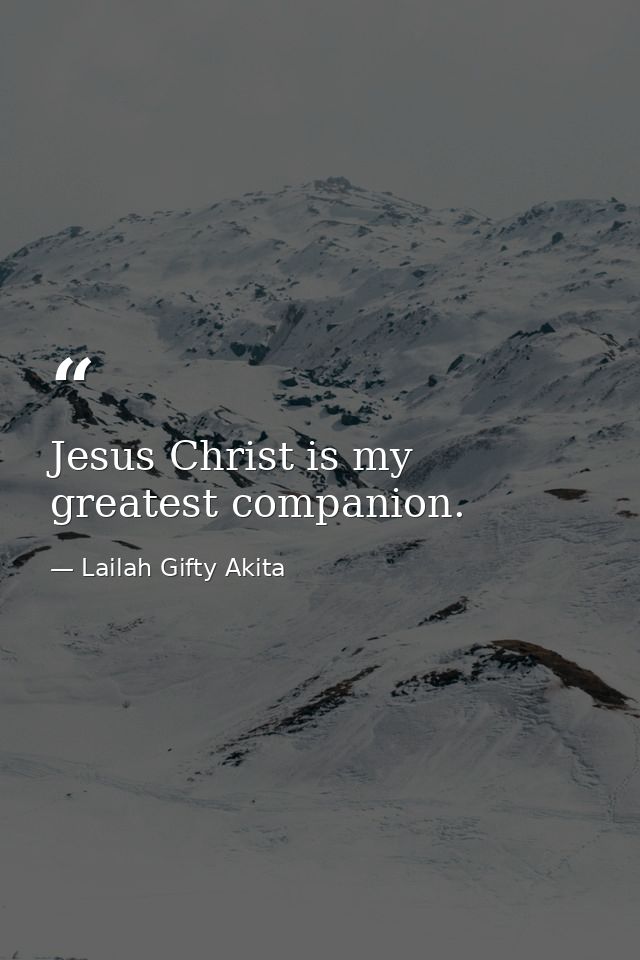 Jesus Christ is my greatest companion. — Lailah Gifty Akita