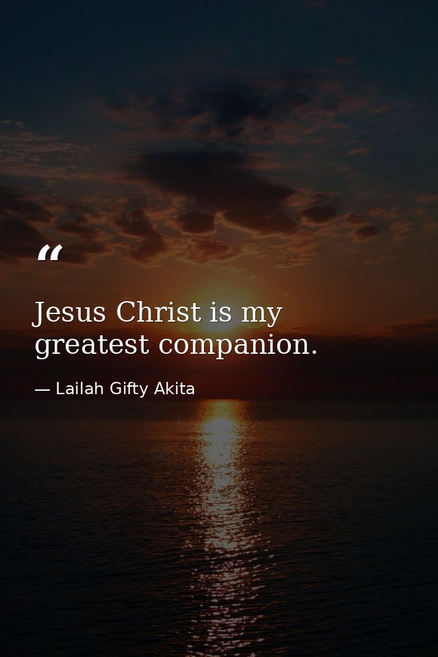 Jesus Christ is my greatest companion. — Lailah Gifty Akita