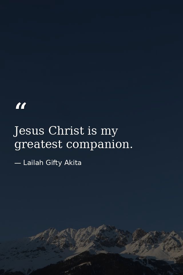 Jesus Christ is my greatest companion. — Lailah Gifty Akita
