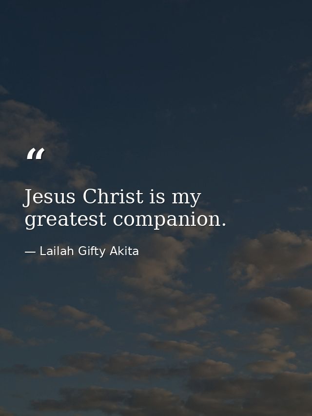 Jesus Christ is my greatest companion. — Lailah Gifty Akita
