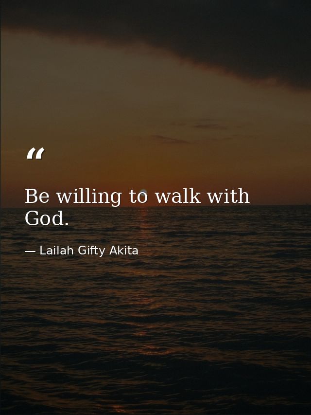 Be willing to walk with God. — Lailah Gifty Akita