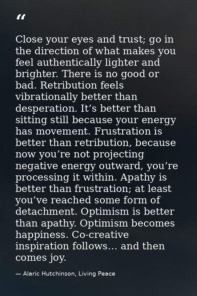 Close your eyes and trust; go in the direction of what makes you feel authentically lighter and brighter. There is no go — Alaric Hutchinson, Living Peace