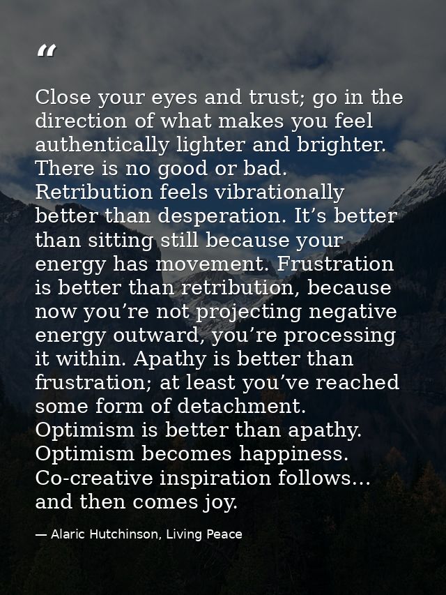Close your eyes and trust; go in the direction of what makes you feel authentically lighter and brighter. There is no go — Alaric Hutchinson, Living Peace