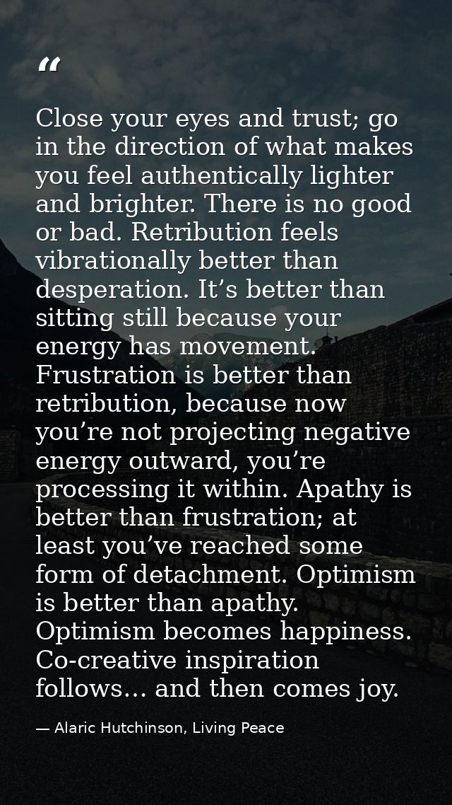 Close your eyes and trust; go in the direction of what makes you feel authentically lighter and brighter. There is no go — Alaric Hutchinson, Living Peace