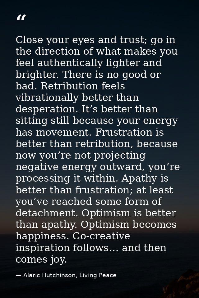 Close your eyes and trust; go in the direction of what makes you feel authentically lighter and brighter. There is no go — Alaric Hutchinson, Living Peace