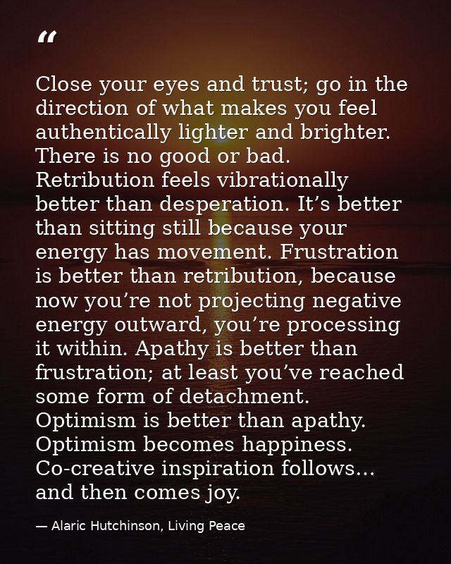Close your eyes and trust; go in the direction of what makes you feel authentically lighter and brighter. There is no go — Alaric Hutchinson, Living Peace