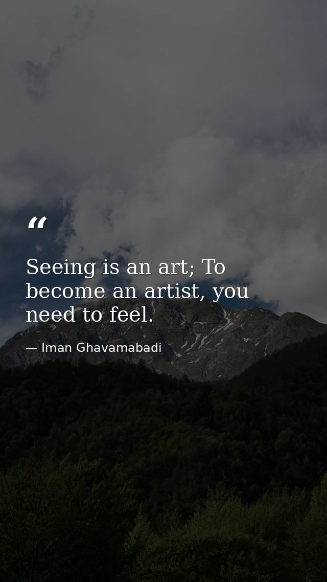 Seeing is an art; To become an artist, you need to feel. — Iman Ghavamabadi