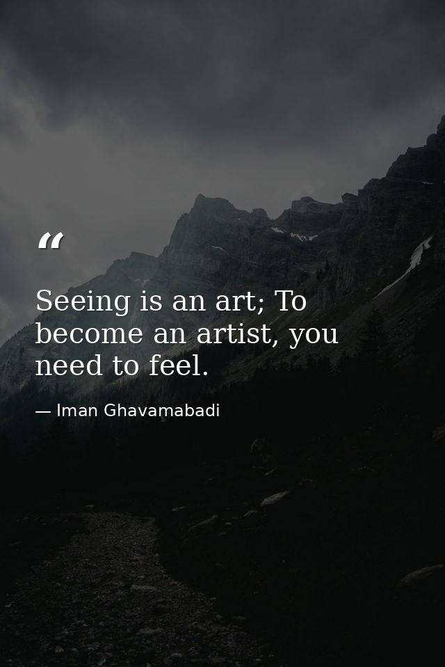 Seeing is an art; To become an artist, you need to feel. — Iman Ghavamabadi