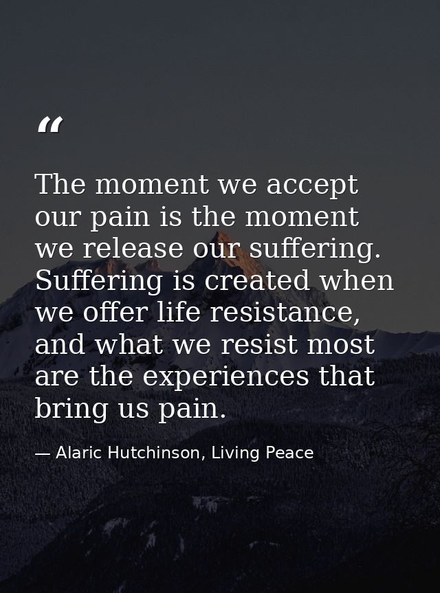 The moment we accept our pain is the moment we release our suffering. Suffering is created when we offer life resistance — Alaric Hutchinson, Living Peace