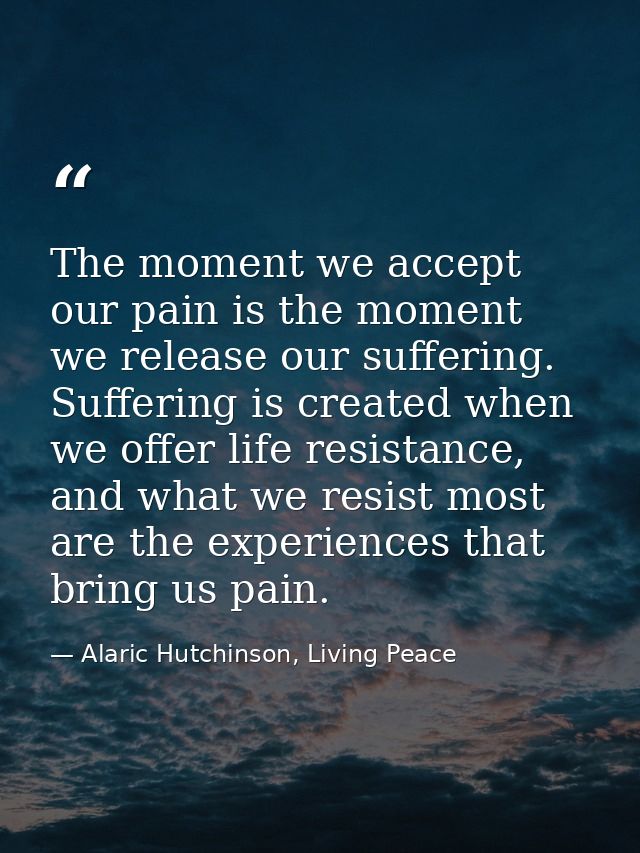 The moment we accept our pain is the moment we release our suffering. Suffering is created when we offer life resistance — Alaric Hutchinson, Living Peace