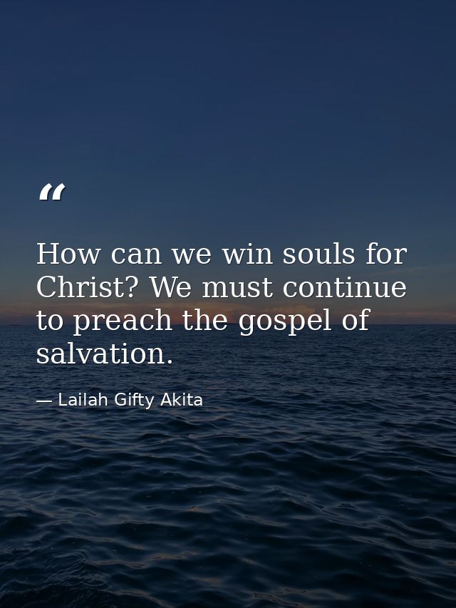 How can we win souls for Christ? We must continue to preach the gospel of salvation. — Lailah Gifty Akita