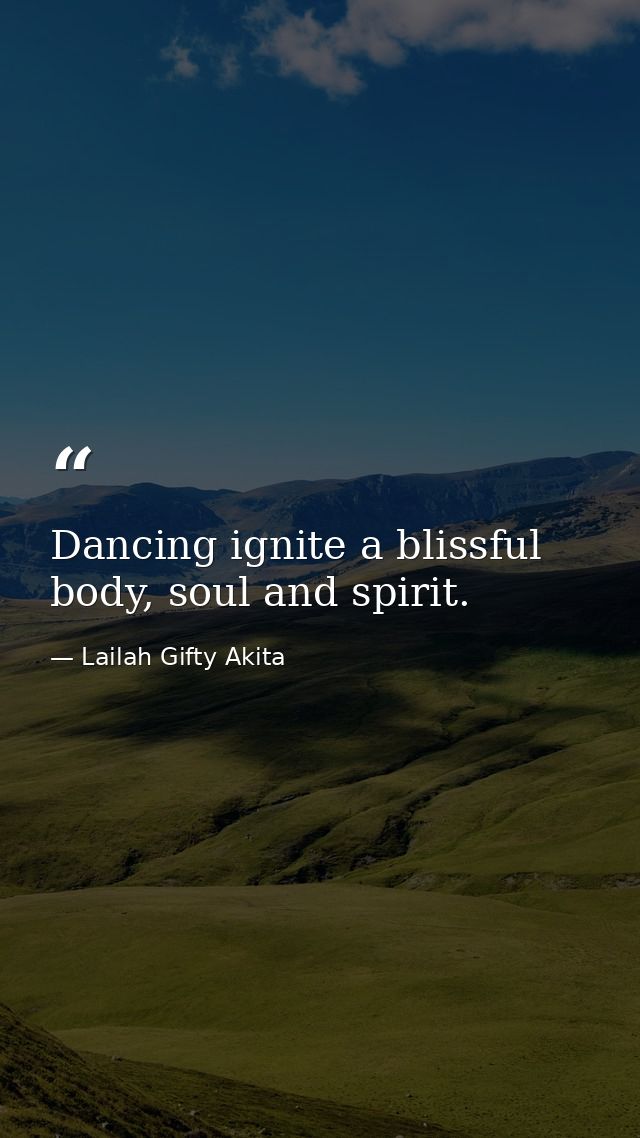 Dancing ignite a blissful body, soul and spirit. — Lailah Gifty Akita
