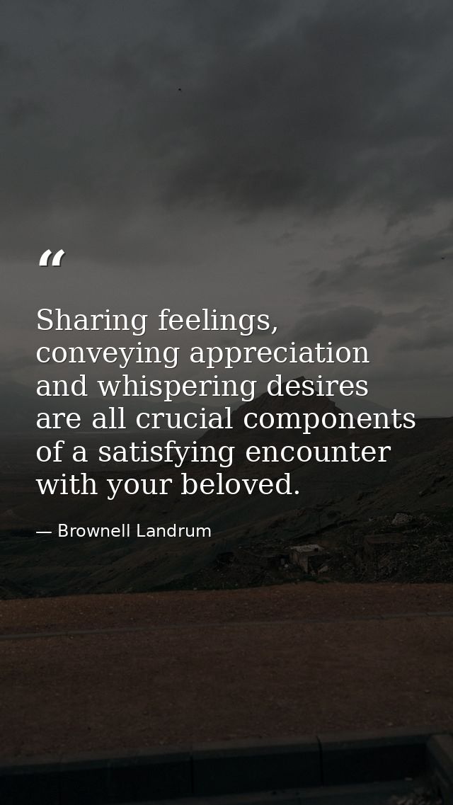 Sharing feelings, conveying appreciation and whispering desires are all crucial components of a satisfying encounter wit — Brownell Landrum
