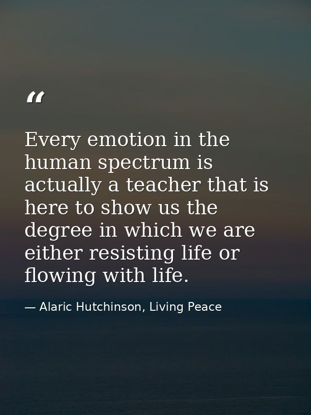 Every emotion in the human spectrum is actually a teacher that is here to show us the degree in which we are either resi — Alaric Hutchinson, Living Peace