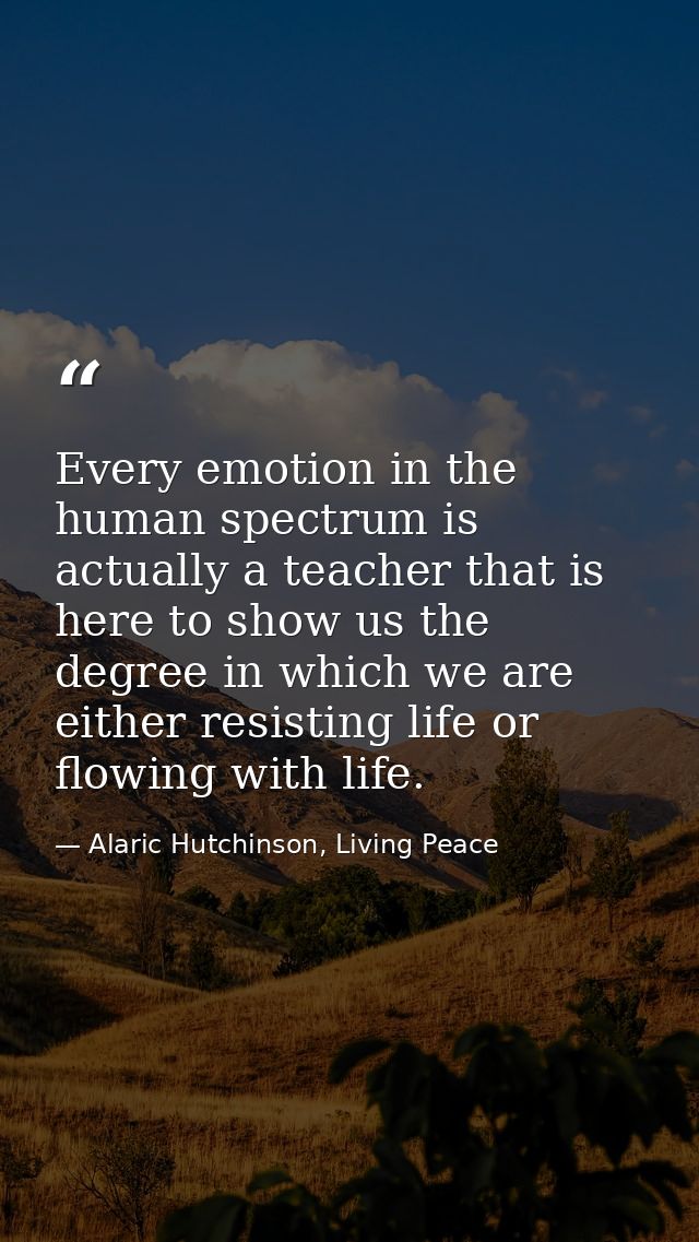 Every emotion in the human spectrum is actually a teacher that is here to show us the degree in which we are either resi — Alaric Hutchinson, Living Peace