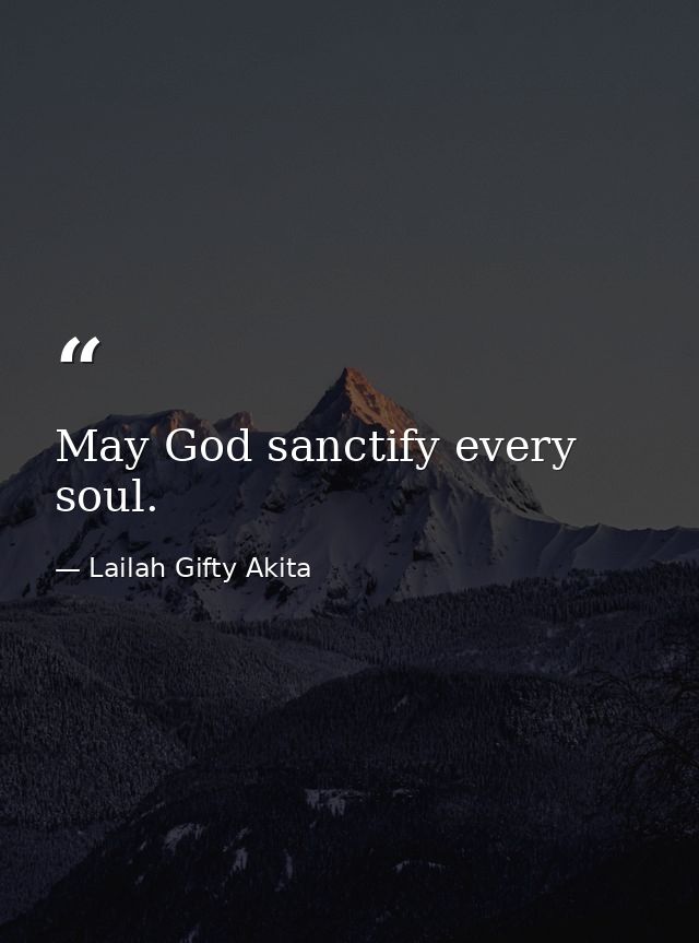 May God sanctify every soul. — Lailah Gifty Akita