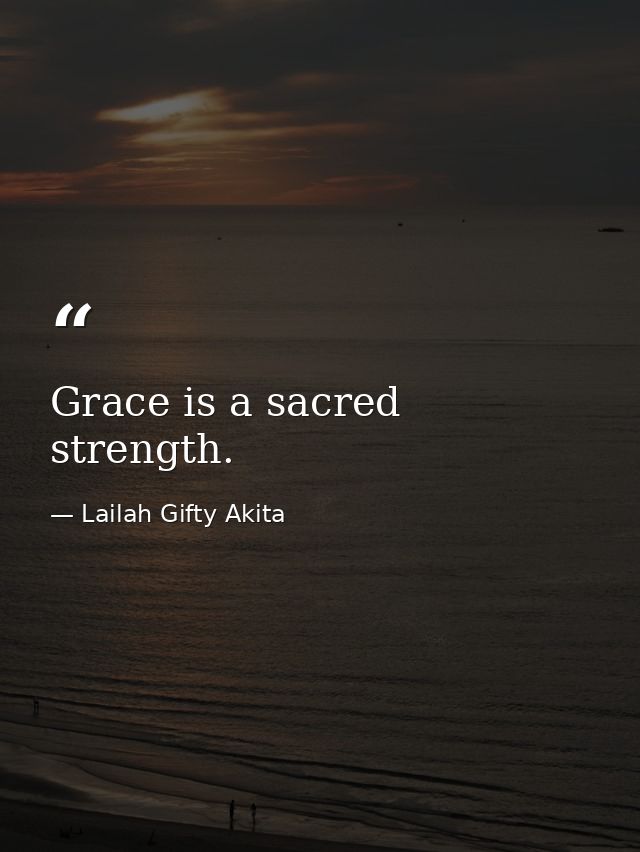 Grace is a sacred strength. — Lailah Gifty Akita