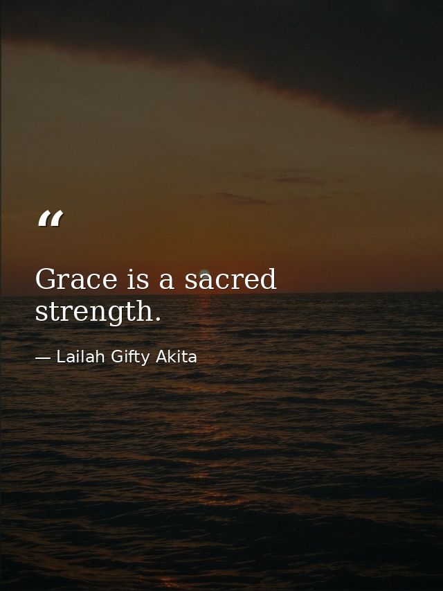 Grace is a sacred strength. — Lailah Gifty Akita