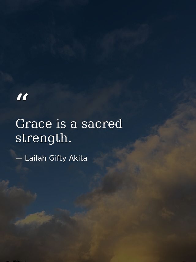 Grace is a sacred strength. — Lailah Gifty Akita
