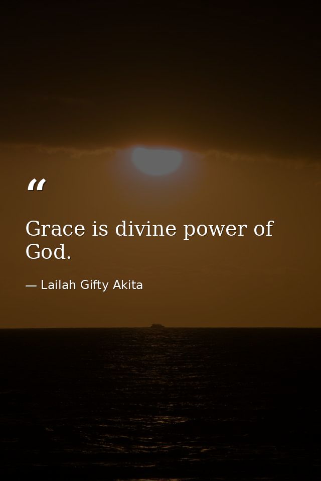 Grace is divine power of God. — Lailah Gifty Akita
