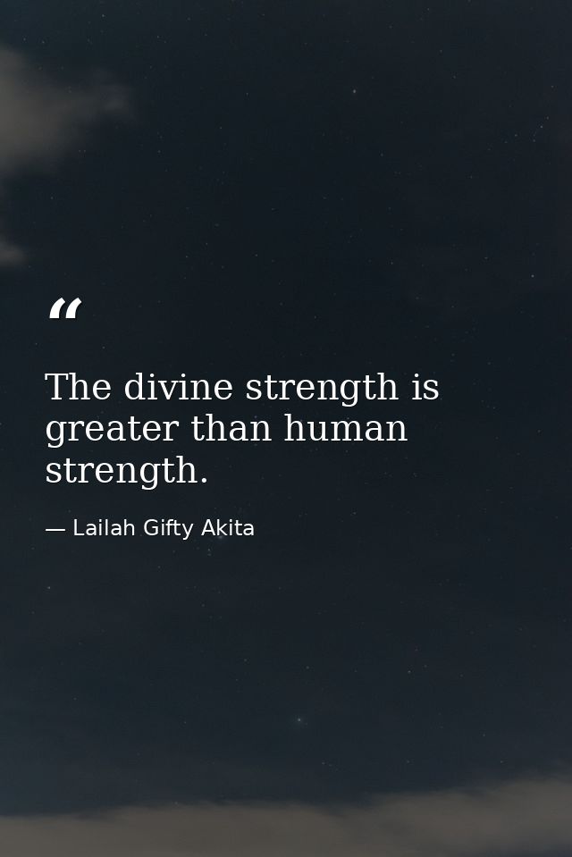 The divine strength is greater than human strength. — Lailah Gifty Akita